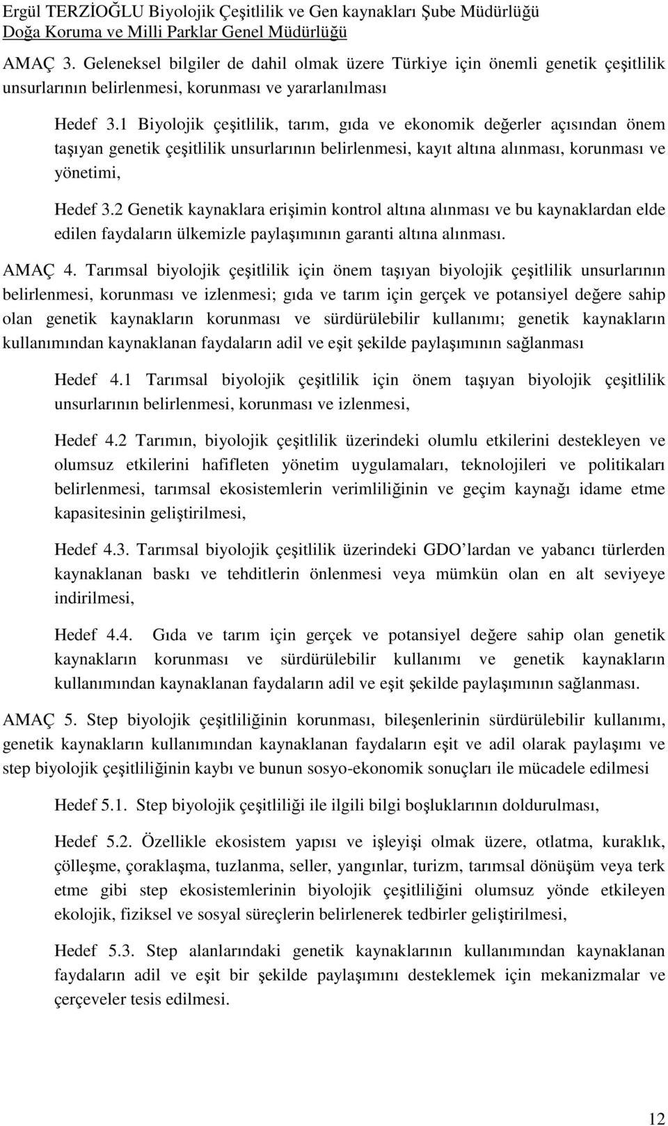 2 Genetik kaynaklara erişimin kontrol altına alınması ve bu kaynaklardan elde edilen faydaların ülkemizle paylaşımının garanti altına alınması. AMAÇ 4.