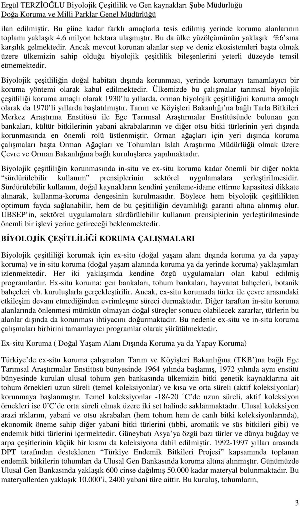 Biyolojik çeşitliliğin doğal habitatı dışında korunması, yerinde korumayı tamamlayıcı bir koruma yöntemi olarak kabul edilmektedir.