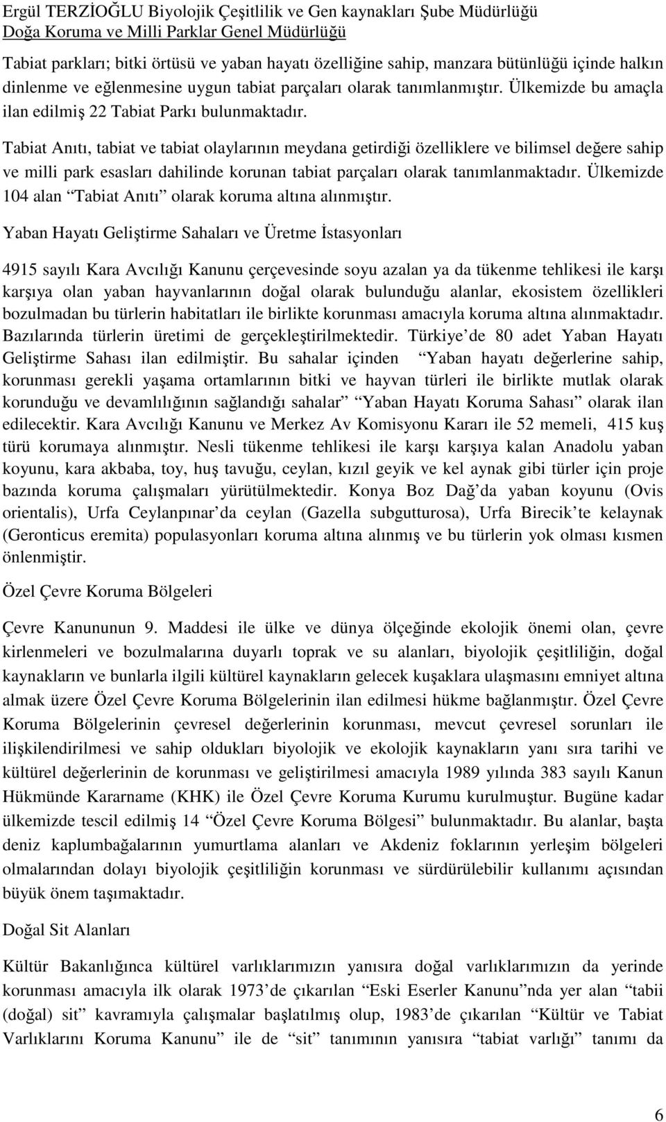 Tabiat Anıtı, tabiat ve tabiat olaylarının meydana getirdiği özelliklere ve bilimsel değere sahip ve milli park esasları dahilinde korunan tabiat parçaları olarak tanımlanmaktadır.