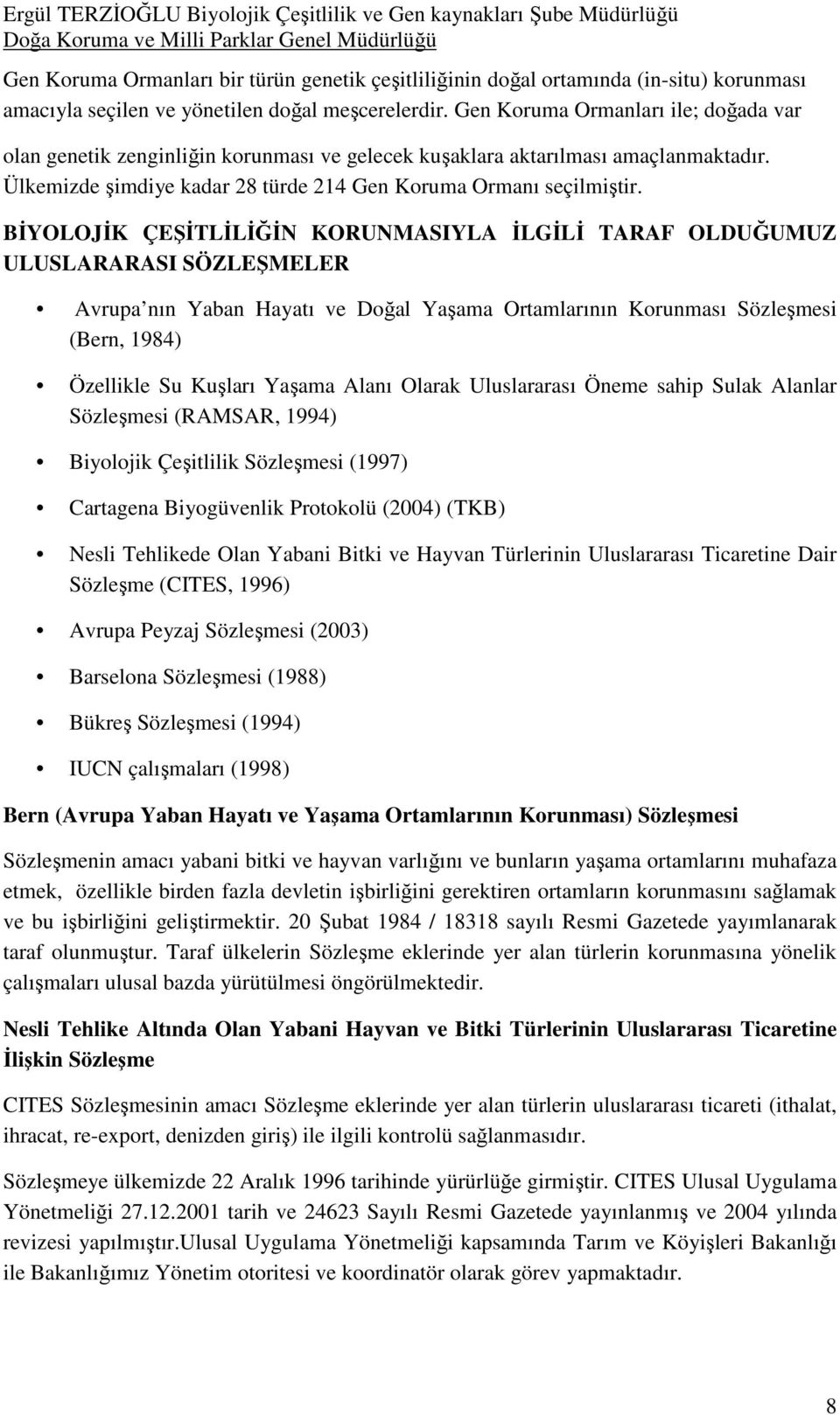 BİYOLOJİK ÇEŞİTLİLİĞİN KORUNMASIYLA İLGİLİ TARAF OLDUĞUMUZ ULUSLARARASI SÖZLEŞMELER Avrupa nın Yaban Hayatı ve Doğal Yaşama Ortamlarının Korunması Sözleşmesi (Bern, 1984) Özellikle Su Kuşları Yaşama