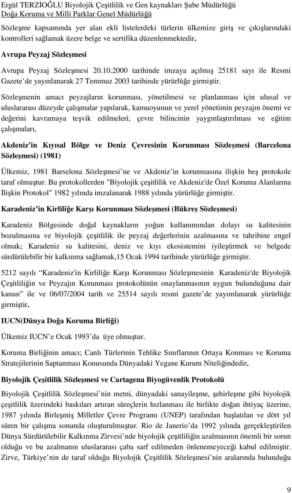 Sözleşmenin amacı peyzajların korunması, yönetilmesi ve planlanması için ulusal ve uluslararası düzeyde çalışmalar yapılarak, kamuoyunun ve yerel yönetimin peyzajın önemi ve değerini kavramaya teşvik