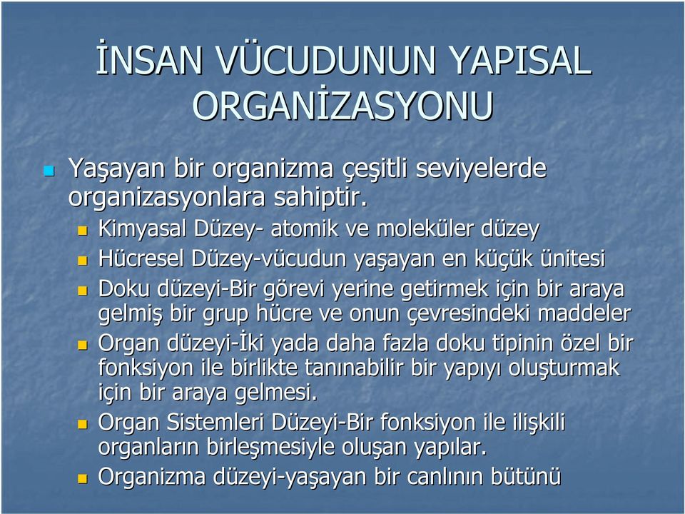 gelmiş bir grup hücre ve onun çevresindeki maddeler Organ düzeyi-iki yada daha fazla doku tipinin özel bir fonksiyon ile birlikte tanınabilir bir