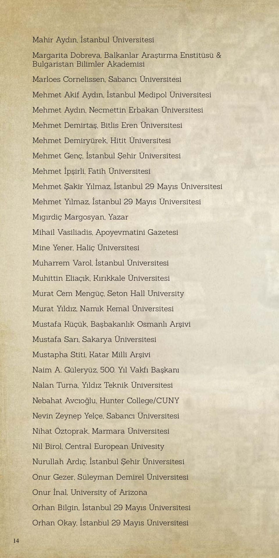 Fatih Üniversitesi Mehmet Şakir Yılmaz, İstanbul 29 Mayıs Üniversitesi Mehmet Yılmaz, İstanbul 29 Mayıs Üniversitesi Mıgırdiç Margosyan, Yazar Mihail Vasiliadis, Apoyevmatini Gazetesi Mine Yener,