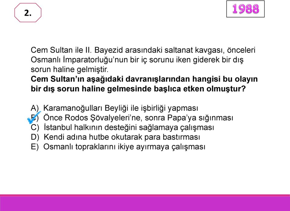 gelmiştir. Cem Sultan ın aşağıdaki davranışlarından hangisi bu olayın bir dış sorun haline gelmesinde başlıca etken olmuştur?