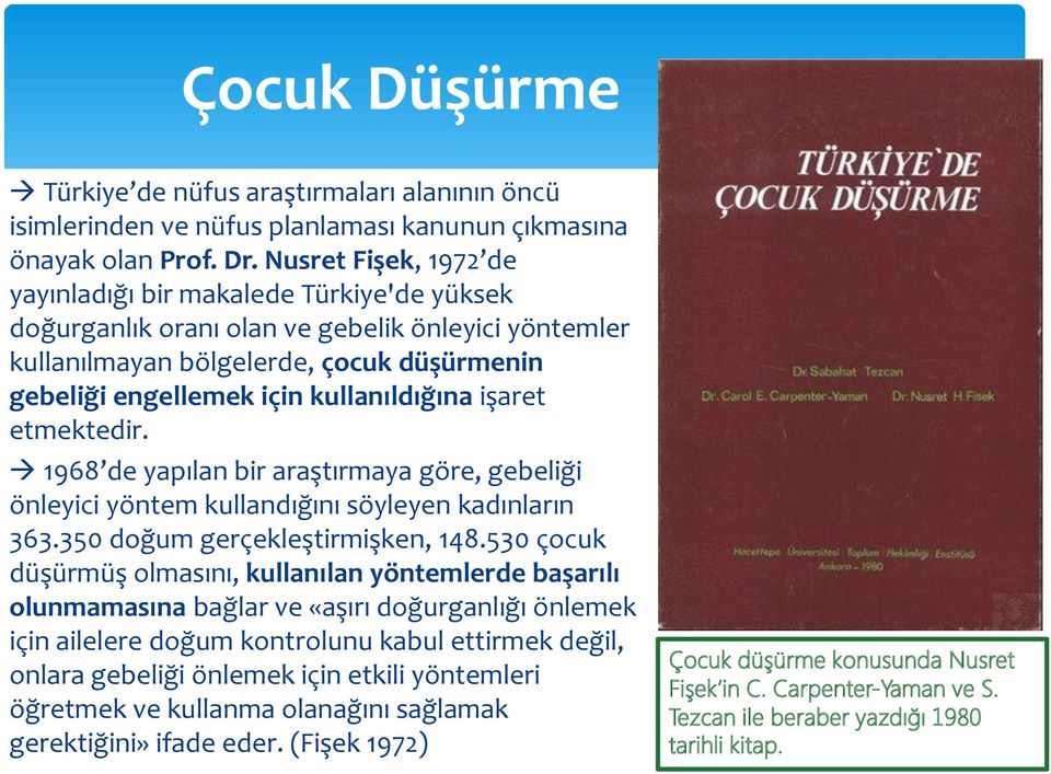 kullanıldığına işaret etmektedir. 1968 de yapılan bir araştırmaya göre, gebeliği önleyici yöntem kullandığını söyleyen kadınların 363.350 doğum gerçekleştirmişken, 148.