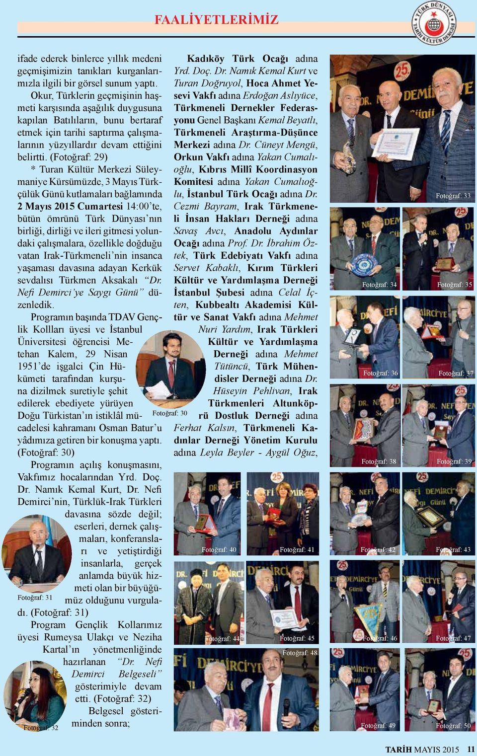 (Fotoğraf: 29) * Turan Kültür Merkezi Süleymaniye Kürsümüzde, 3 Mayıs Türkçülük Günü kutlamaları bağlamında 2 Mayıs 2015 Cumartesi 14:00 te, bütün ömrünü Türk Dünyası nın birliği, dirliği ve ileri