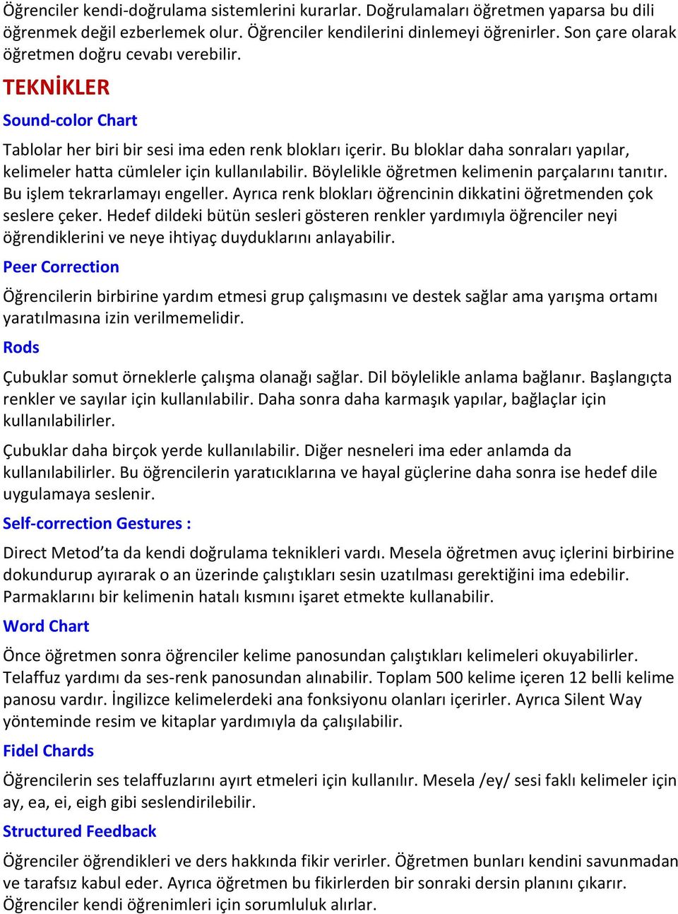 Bu bloklar daha sonraları yapılar, kelimeler hatta cümleler için kullanılabilir. Böylelikle öğretmen kelimenin parçalarını tanıtır. Bu işlem tekrarlamayı engeller.