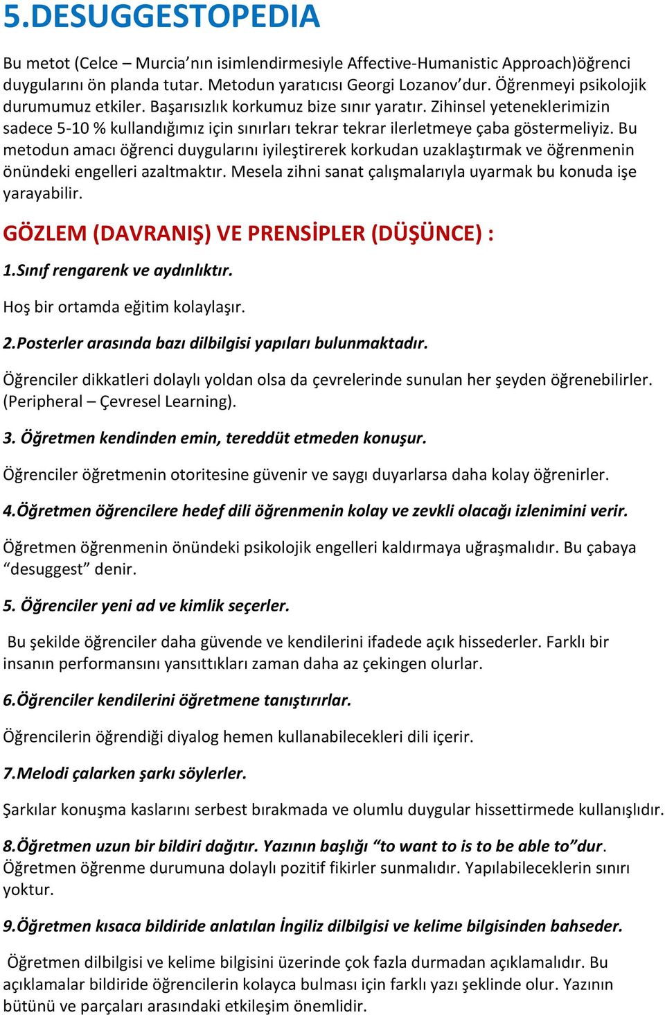 Bu metodun amacı öğrenci duygularını iyileştirerek korkudan uzaklaştırmak ve öğrenmenin önündeki engelleri azaltmaktır. Mesela zihni sanat çalışmalarıyla uyarmak bu konuda işe yarayabilir.