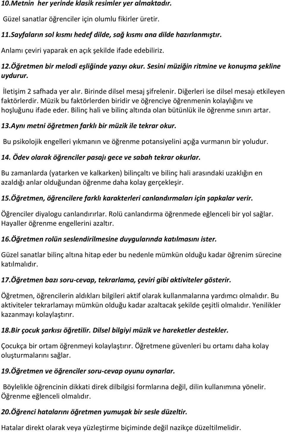 Birinde dilsel mesaj şifrelenir. Diğerleri ise dilsel mesajı etkileyen faktörlerdir. Müzik bu faktörlerden biridir ve öğrenciye öğrenmenin kolaylığını ve hoşluğunu ifade eder.