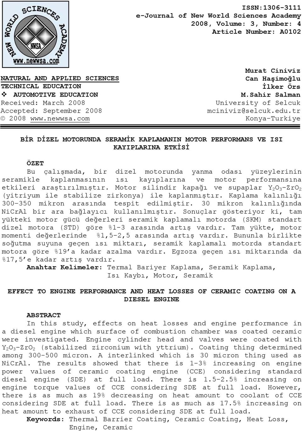 tr Konya-Turkiye BİR DİZEL MOTORUNDA SERAMİK KAPLAMANIN MOTOR PERFORMANS VE ISI KAYIPLARINA ETKİSİ ÖZET Bu çalışmada, bir dizel motorunda yanma odası yüzeylerinin seramikle kaplanmasının ısı