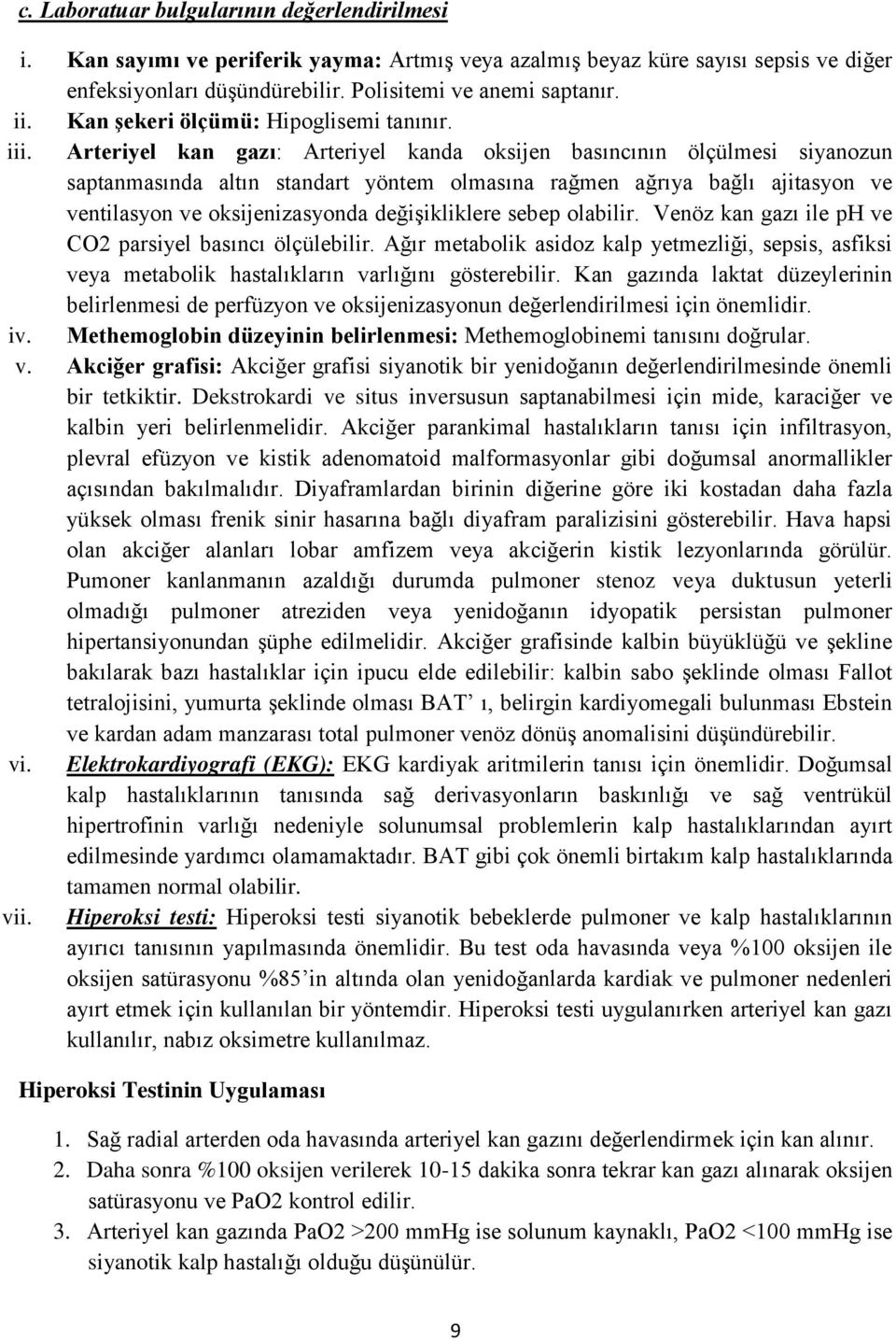 Arteriyel kan gazı: Arteriyel kanda oksijen basıncının ölçülmesi siyanozun saptanmasında altın standart yöntem olmasına rağmen ağrıya bağlı ajitasyon ve ventilasyon ve oksijenizasyonda değişikliklere