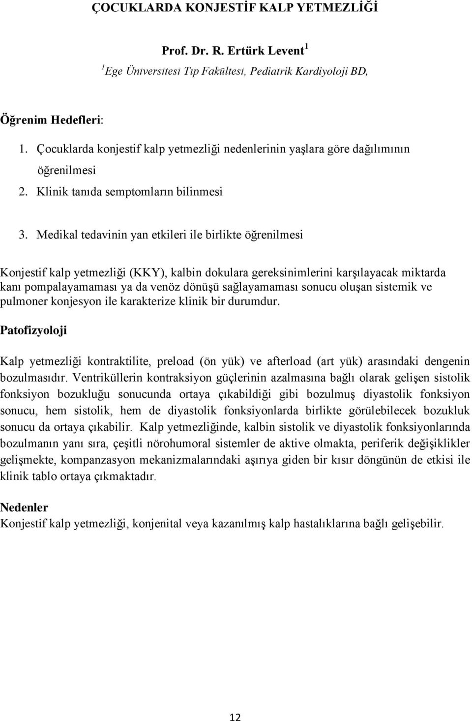 Medikal tedavinin yan etkileri ile birlikte öğrenilmesi Konjestif kalp yetmezliği (KKY), kalbin dokulara gereksinimlerini karşılayacak miktarda kanı pompalayamaması ya da venöz dönüşü sağlayamaması