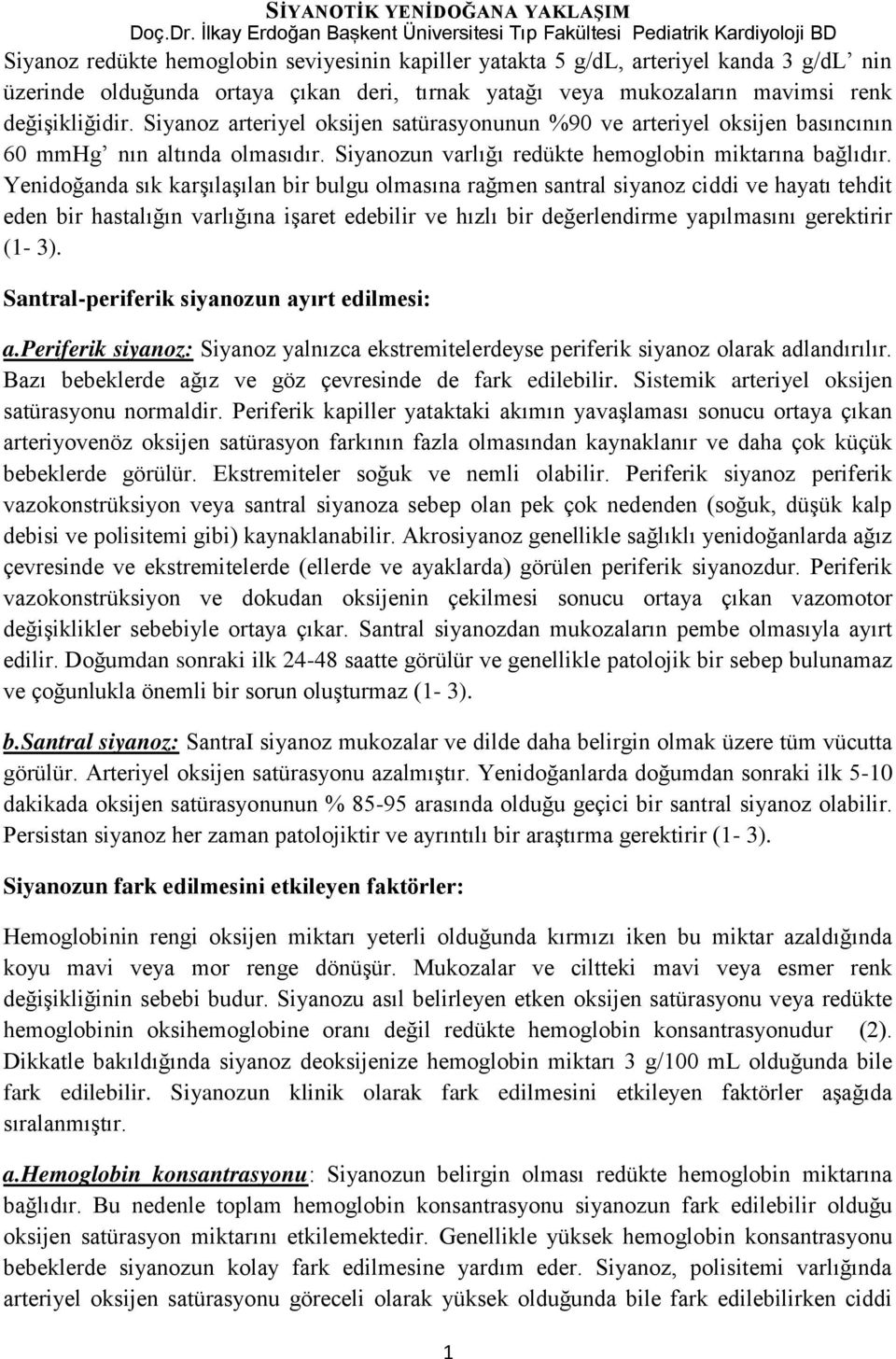 deri, tırnak yatağı veya mukozaların mavimsi renk değişikliğidir. Siyanoz arteriyel oksijen satürasyonunun %90 ve arteriyel oksijen basıncının 60 mmhg nın altında olmasıdır.