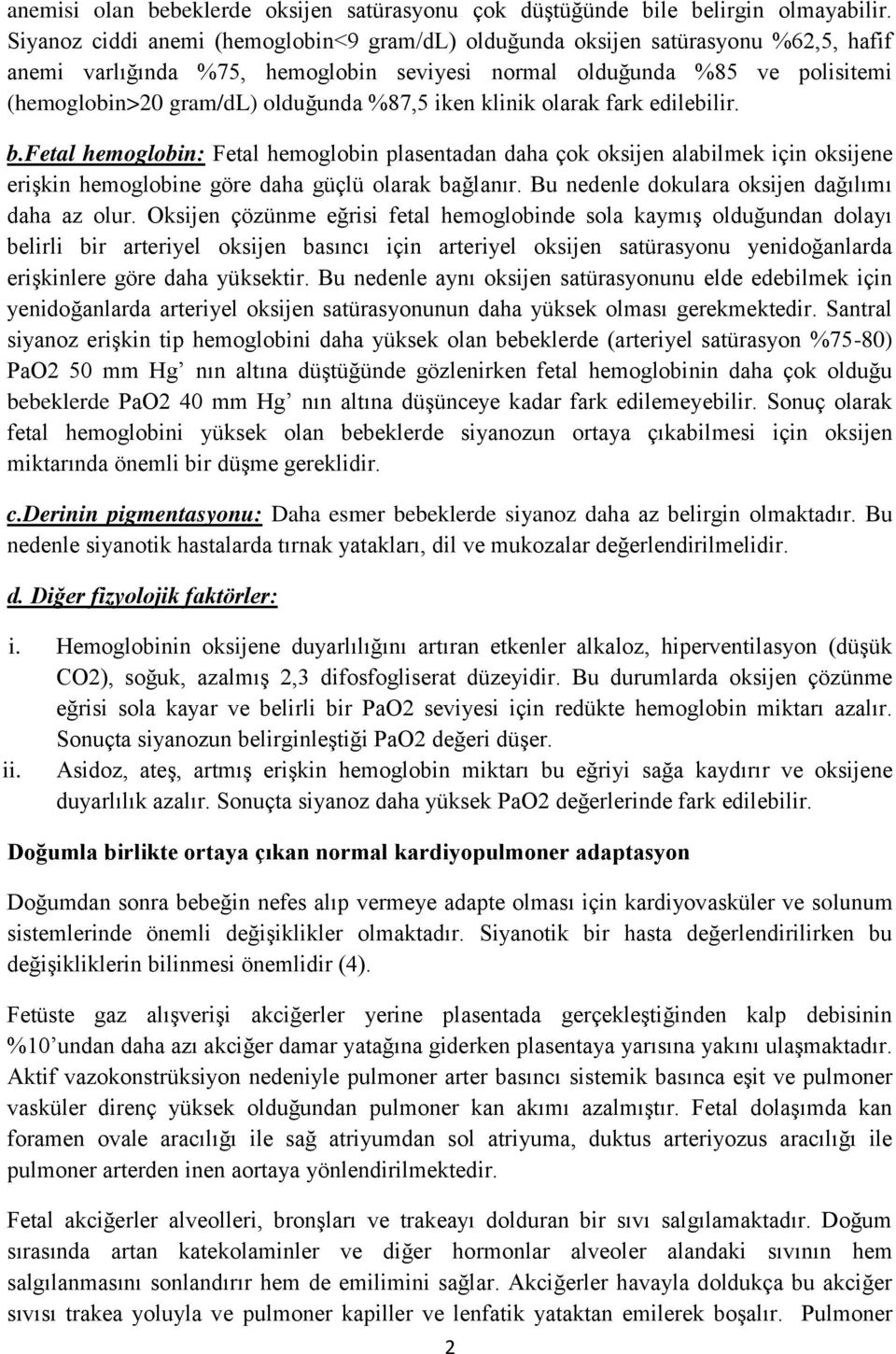 %87,5 iken klinik olarak fark edilebilir. b.fetal hemoglobin: Fetal hemoglobin plasentadan daha çok oksijen alabilmek için oksijene erişkin hemoglobine göre daha güçlü olarak bağlanır.