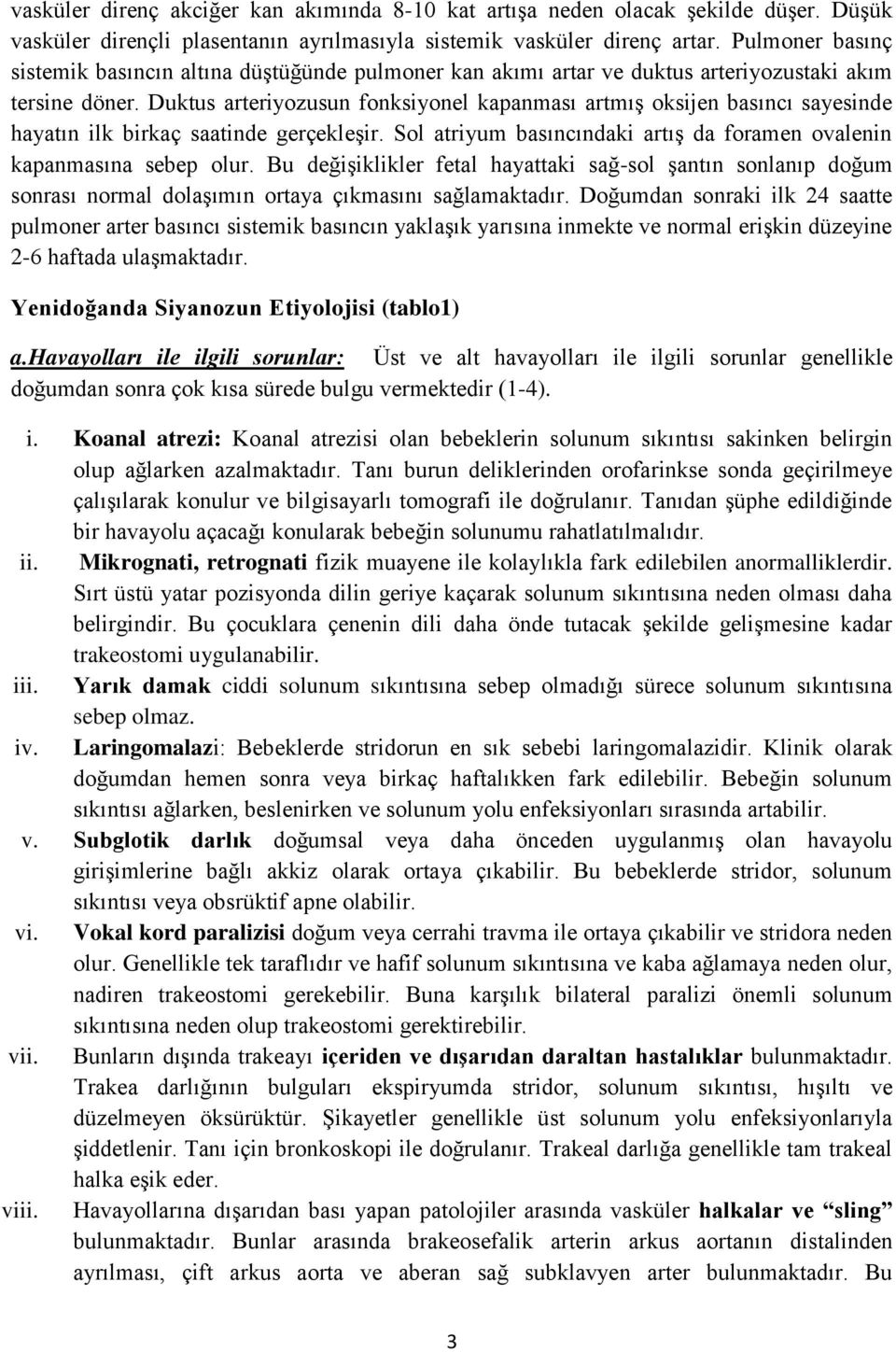 Duktus arteriyozusun fonksiyonel kapanması artmış oksijen basıncı sayesinde hayatın ilk birkaç saatinde gerçekleşir. Sol atriyum basıncındaki artış da foramen ovalenin kapanmasına sebep olur.