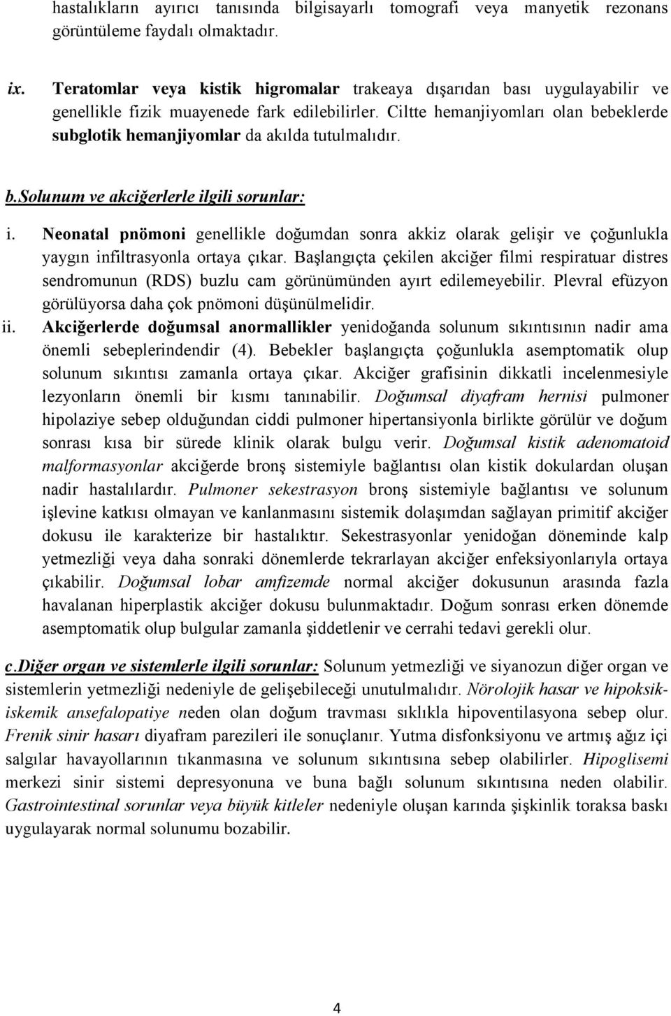 Ciltte hemanjiyomları olan bebeklerde subglotik hemanjiyomlar da akılda tutulmalıdır. b.solunum ve akciğerlerle ilgili sorunlar: i.