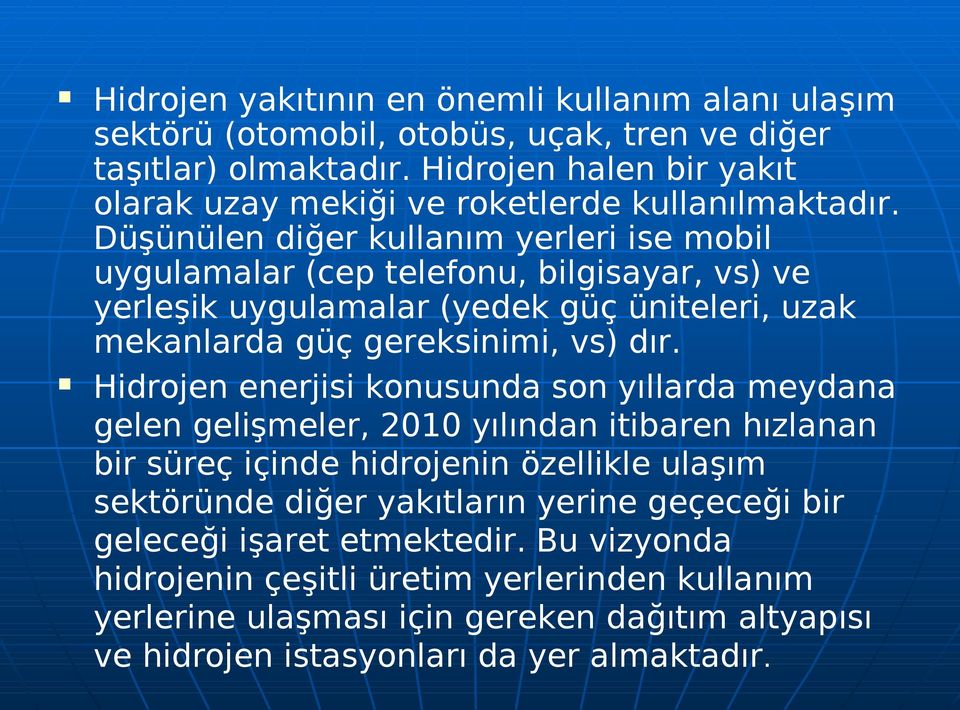 Düşünülen diğer kullanım yerleri ise mobil uygulamalar (cep telefonu, bilgisayar, vs) ve yerleşik uygulamalar (yedek güç üniteleri, uzak mekanlarda güç gereksinimi, vs) dır.