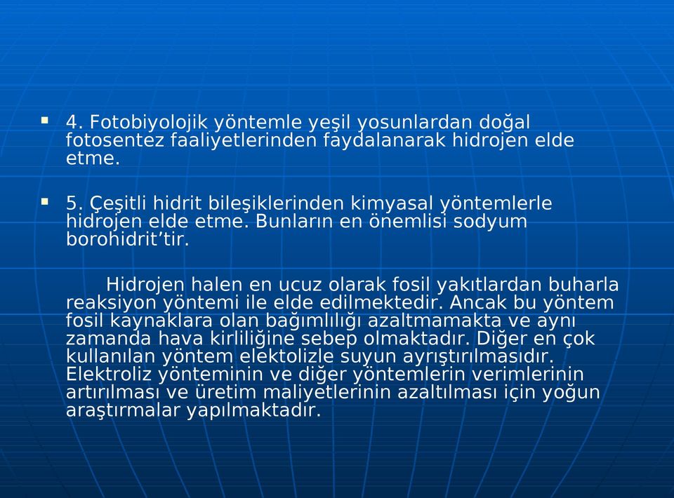 Hidrojen halen en ucuz olarak fosil yakıtlardan buharla reaksiyon yöntemi ile elde edilmektedir.