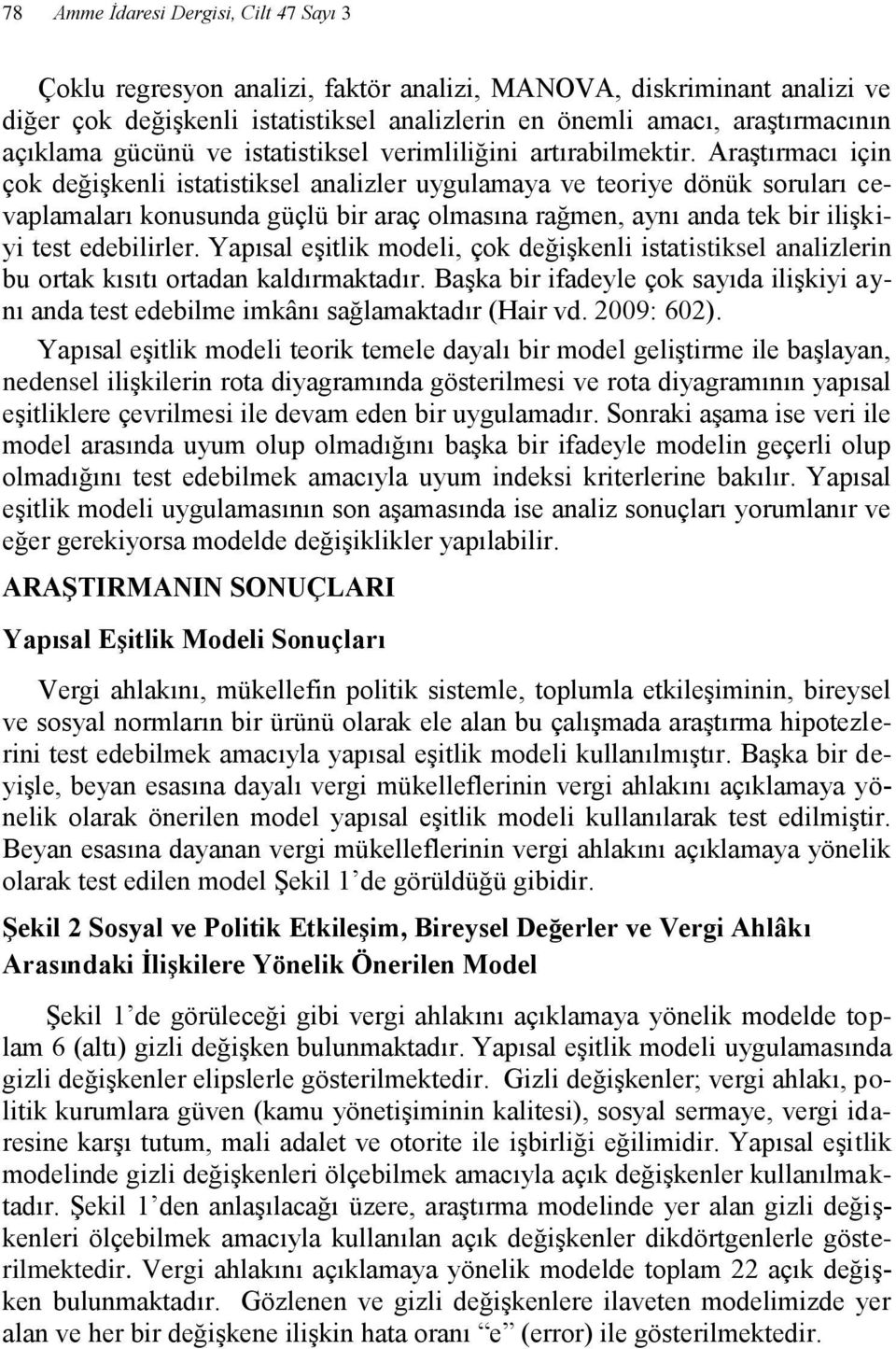 Araştırmacı için çok değişkenli istatistiksel analizler uygulamaya ve teoriye dönük soruları cevaplamaları konusunda güçlü bir araç olmasına rağmen, aynı anda tek bir ilişkiyi test edebilirler.