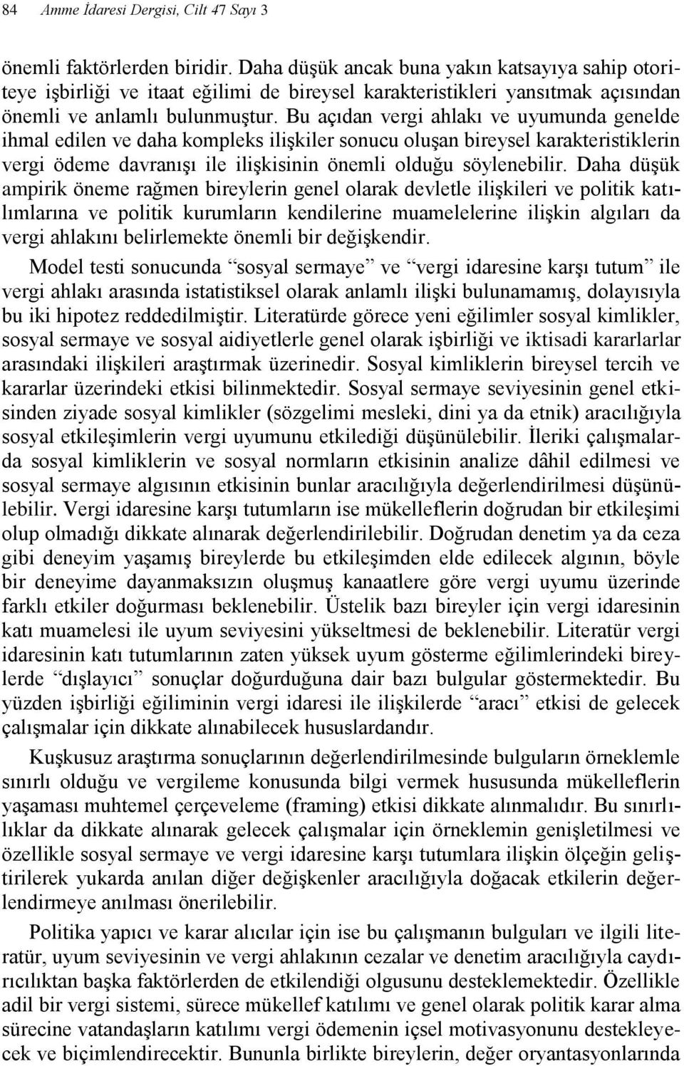 Bu açıdan vergi ahlakı ve uyumunda genelde ihmal edilen ve daha kompleks ilişkiler sonucu oluşan bireysel karakteristiklerin vergi ödeme davranışı ile ilişkisinin önemli olduğu söylenebilir.