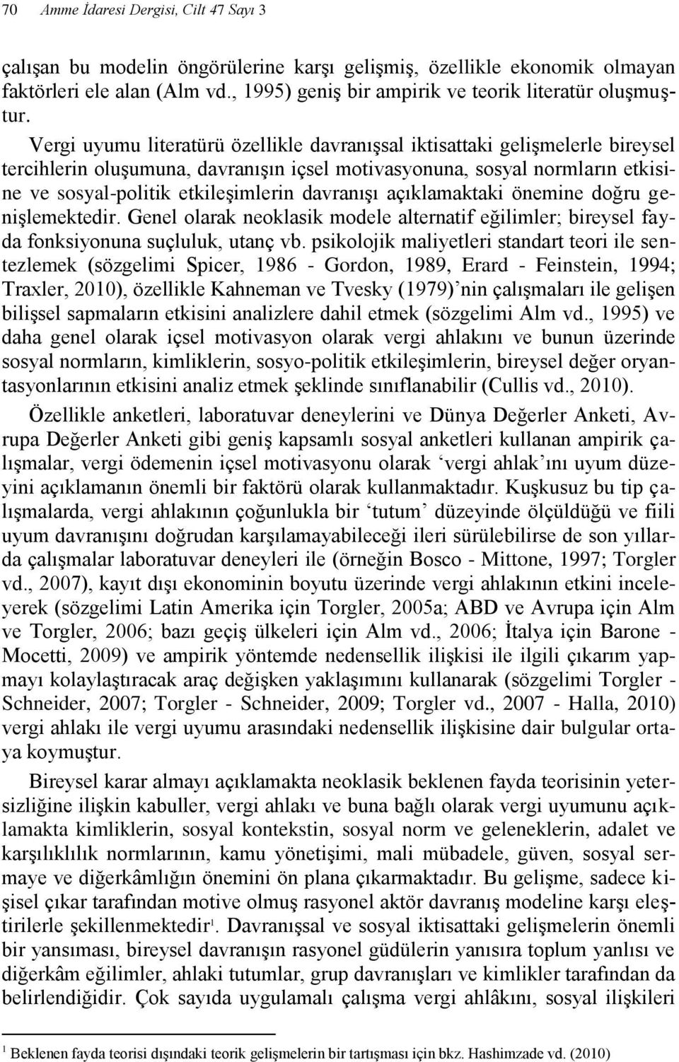 davranışı açıklamaktaki önemine doğru genişlemektedir. Genel olarak neoklasik modele alternatif eğilimler; bireysel fayda fonksiyonuna suçluluk, utanç vb.