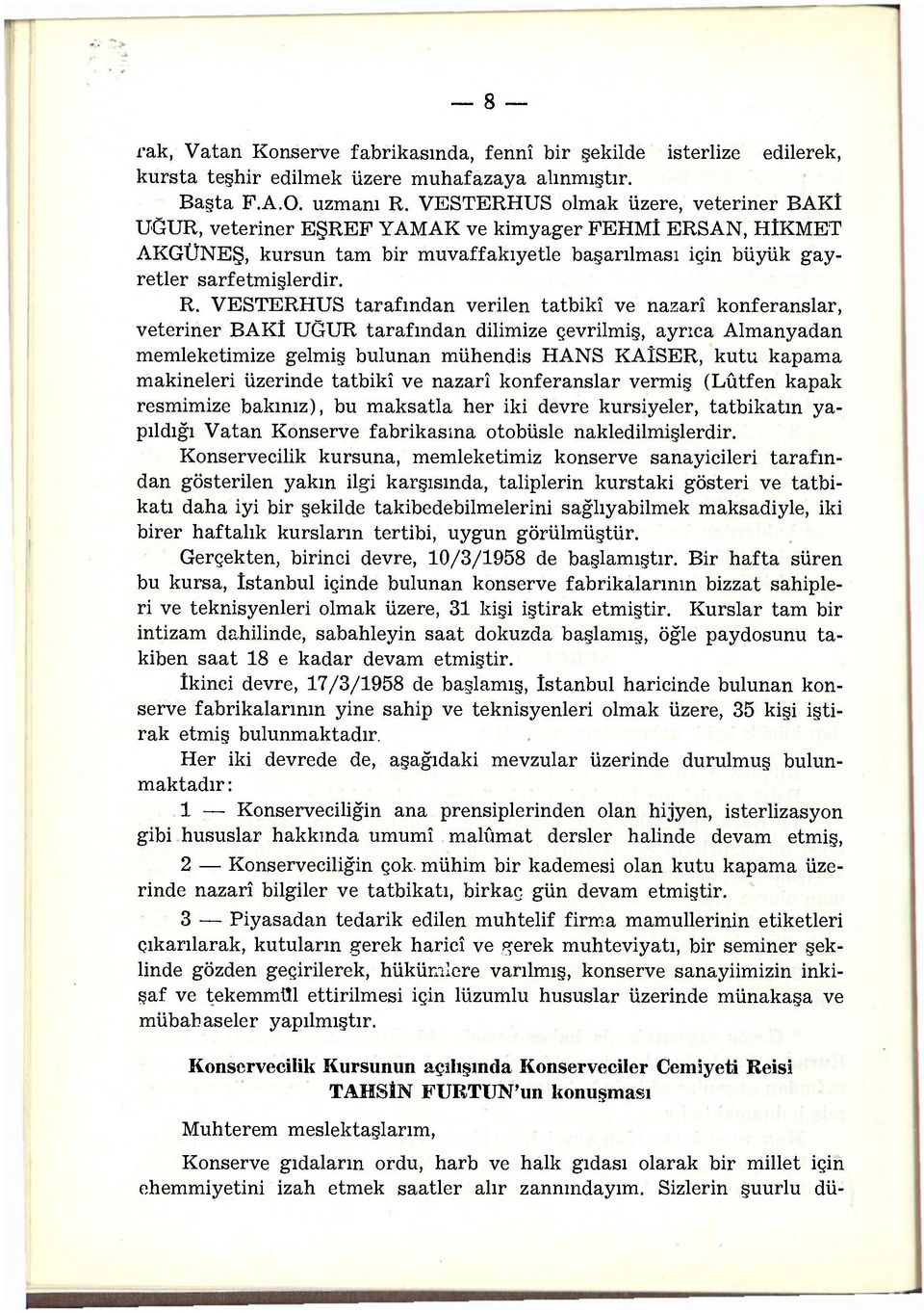 VESTERHUS tarafından verilen tatbikî ve nazarî konferanslar, veteriner BAKİ UĞUR tarafından dilimize çevrilmiş, ayrıca Almanyadan memleketimize gelmiş bulunan mühendis HANS KAÎSER, kutu kapama