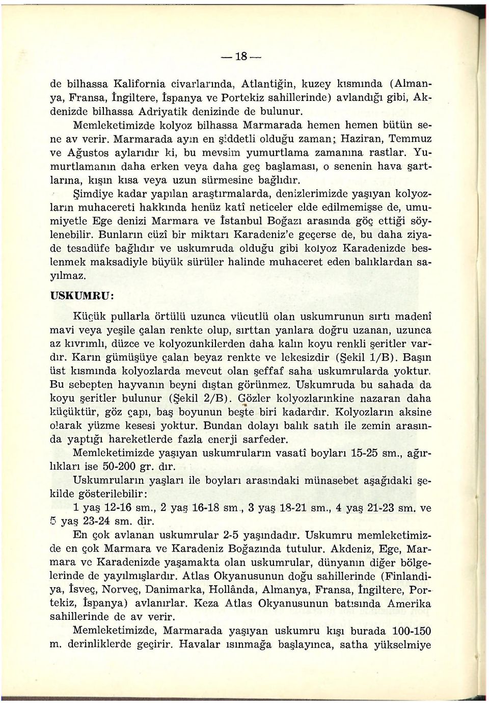 Yumurtlamanın daha erken veya daha geç başlaması, o senenin hava şartlarına, kışın kısa veya uzun sürmesine bağlıdır.