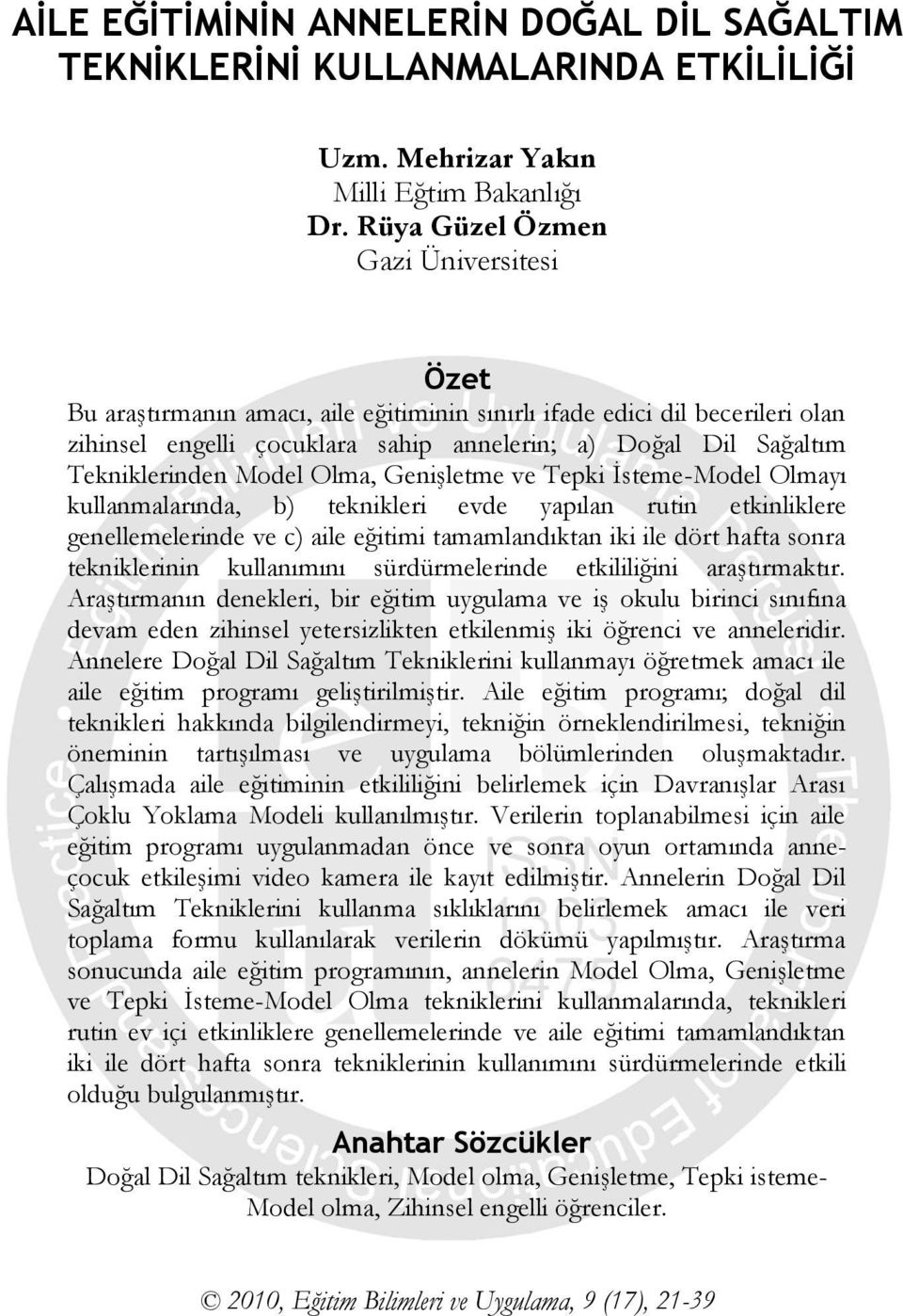 Model Olma, Genişletme ve Tepki İsteme-Model Olmayı kullanmalarında, b) teknikleri evde yapılan rutin etkinliklere genellemelerinde ve c) aile eğitimi tamamlandıktan iki ile dört hafta sonra