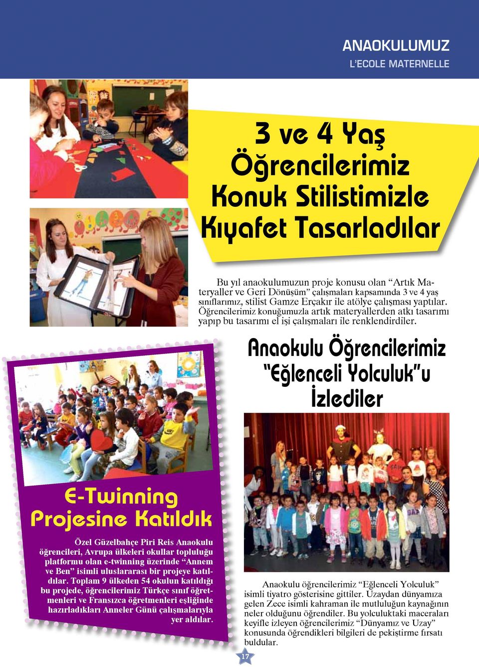 Anaokulu Öğrencilerimiz Eğlenceli Yolculuk u İzlediler E-Twinning Projesine Katıldık Özel Güzelbahçe Piri Reis Anaokulu öğrencileri, Avrupa ülkeleri okullar topluluğu platformu olan e-twinning