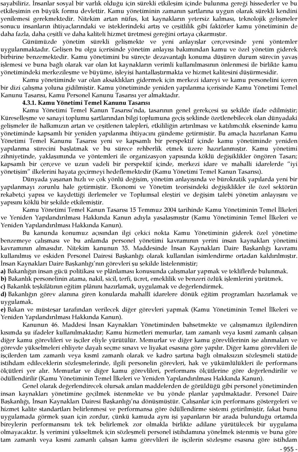 Nitekim artan nüfus, kıt kaynakların yetersiz kalması, teknolojik gelişmeler sonucu insanların ihtiyaçlarındaki ve isteklerindeki artış ve çeşitlilik gibi faktörler kamu yönetiminin de daha fazla,