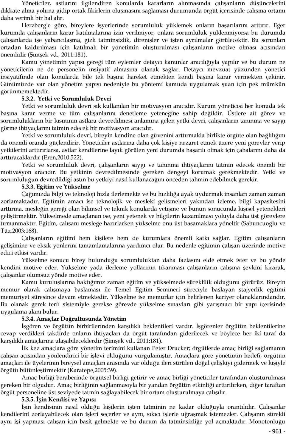 Eğer kurumda çalışanların karar katılmalarına izin verilmiyor, onlara sorumluluk yüklenmiyorsa bu durumda çalışanlarda işe yabancılaşma, gizli tatminsizlik, direnişler ve işten ayrılmalar