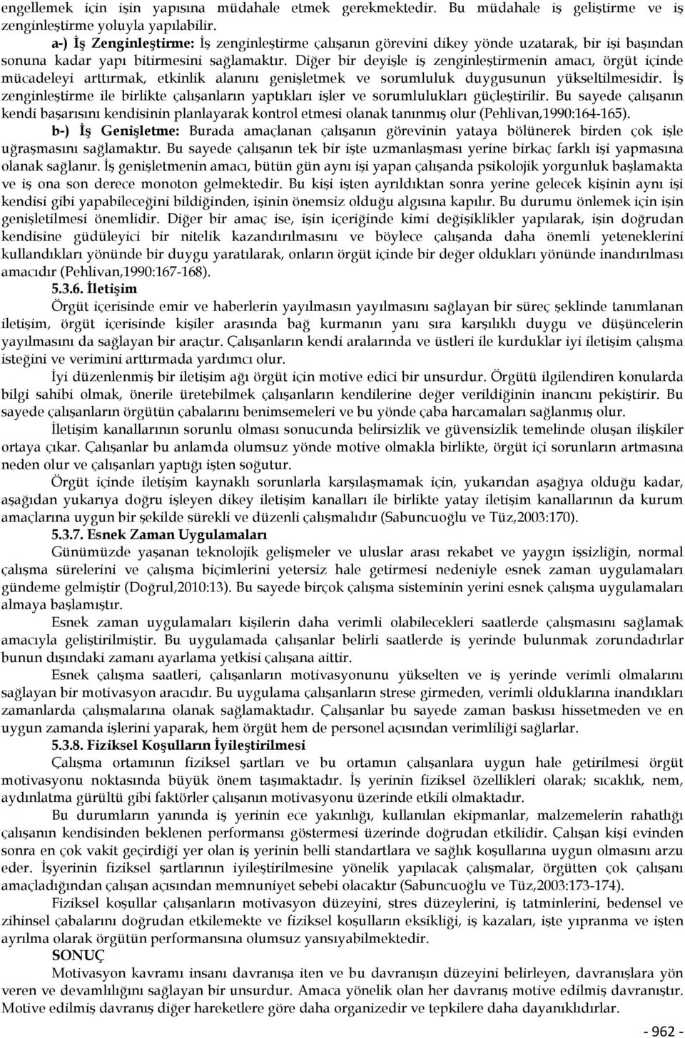 Diğer bir deyişle iş zenginleştirmenin amacı, örgüt içinde mücadeleyi arttırmak, etkinlik alanını genişletmek ve sorumluluk duygusunun yükseltilmesidir.