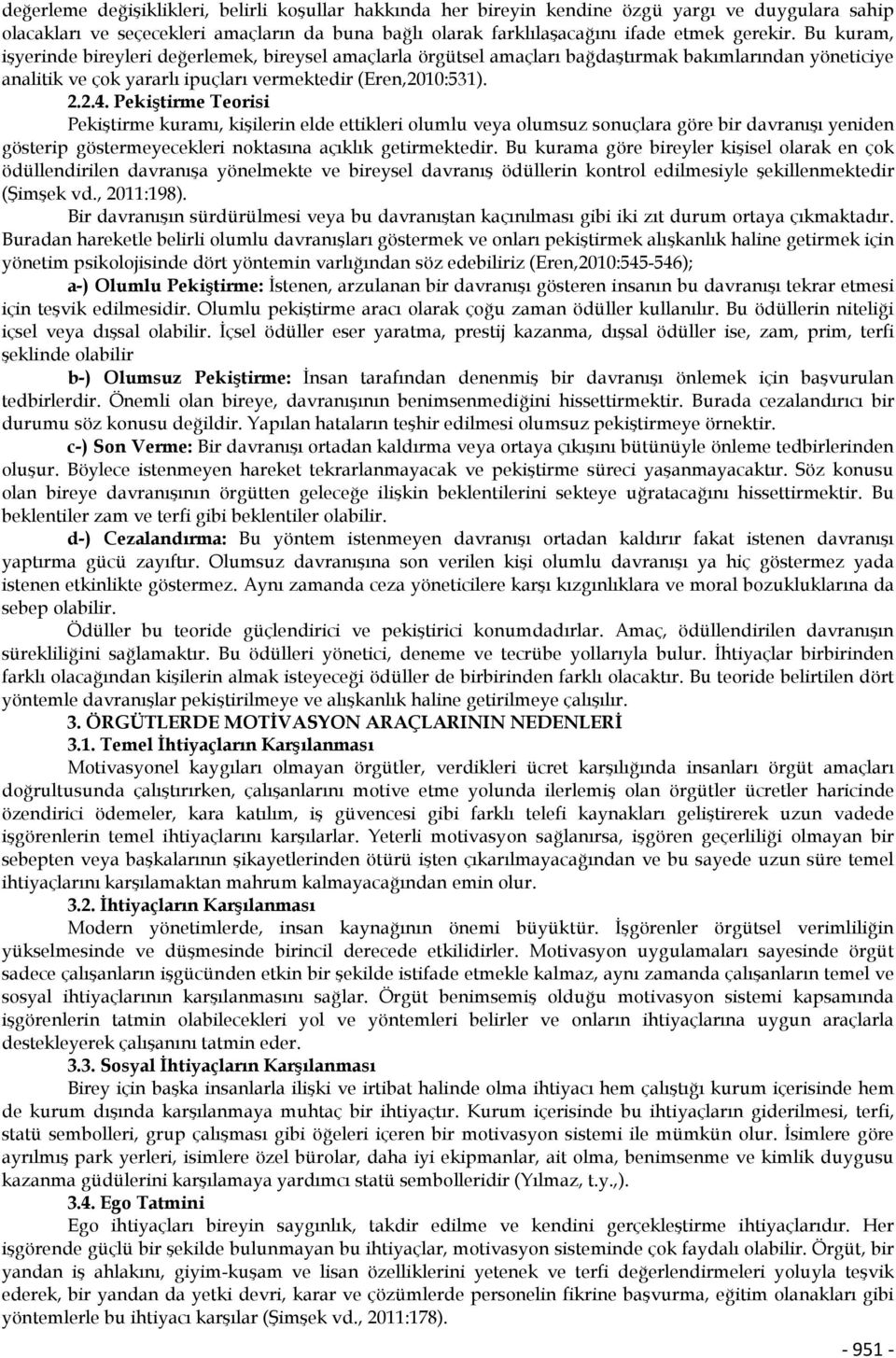 Pekiştirme Teorisi Pekiştirme kuramı, kişilerin elde ettikleri olumlu veya olumsuz sonuçlara göre bir davranışı yeniden gösterip göstermeyecekleri noktasına açıklık getirmektedir.