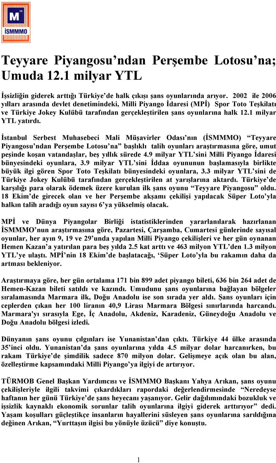 İstanbul Serbest Muhasebeci Mali Müşavirler Odası nın (İSMMMO) Teyyare Piyangosu ndan Perşembe Lotosu na başlıklı talih oyunları araştırmasına göre, umut peşinde koşan vatandaşlar, beş yıllık sürede