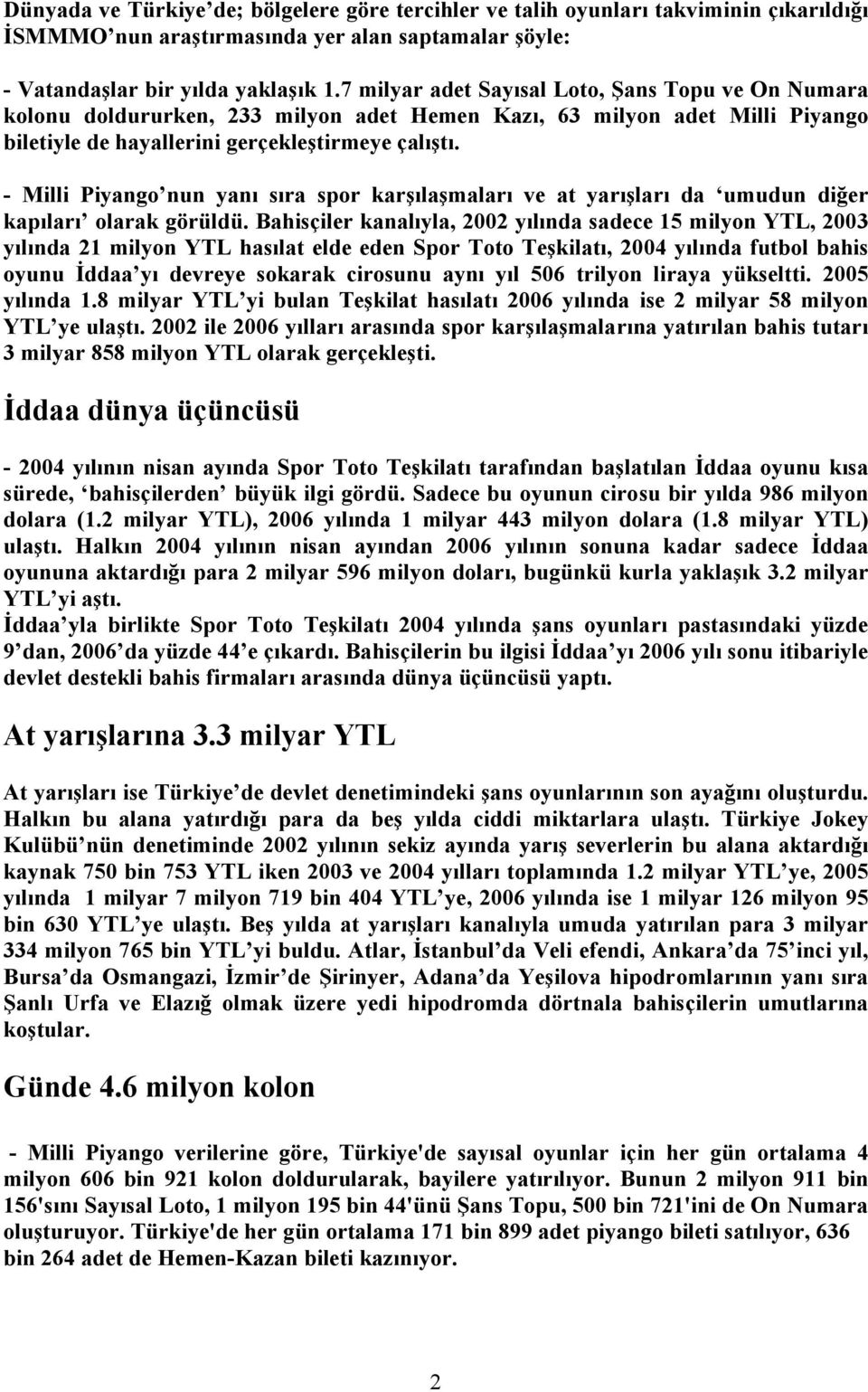 - Milli Piyango nun yanı sıra spor karşılaşmaları ve at yarışları da umudun diğer kapıları olarak görüldü.