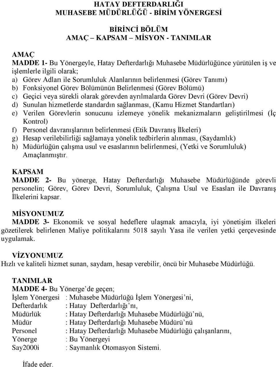 Görev Devri (Görev Devri) d) Sunulan hizmetlerde standardın sağlanması, (Kamu Hizmet Standartları) e) Verilen Görevlerin sonucunu izlemeye yönelik mekanizmaların geliştirilmesi (İç Kontrol) f)