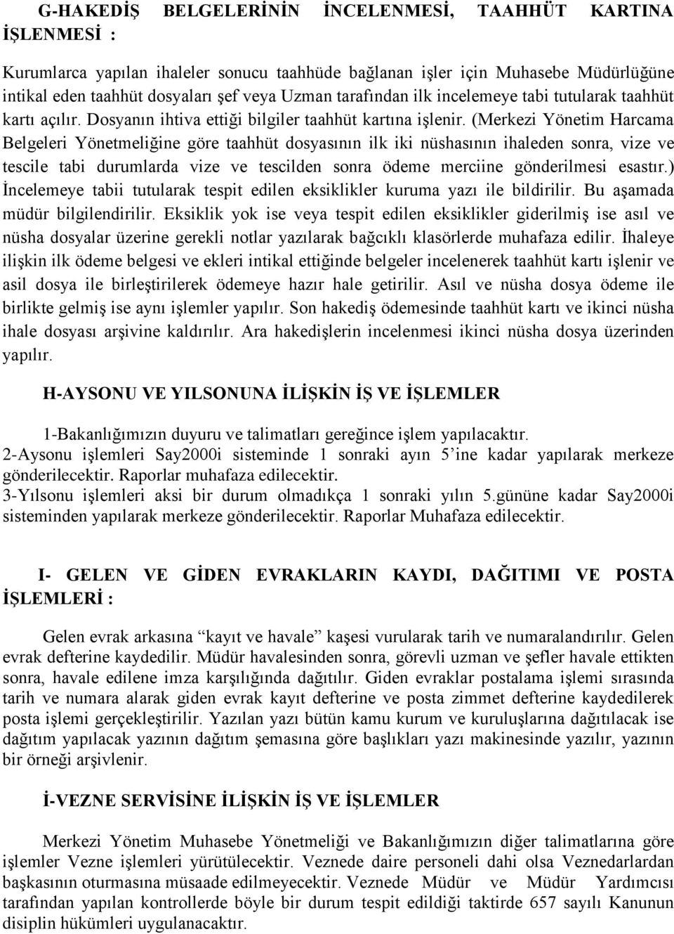 (Merkezi Yönetim Harcama Belgeleri Yönetmeliğine göre taahhüt dosyasının ilk iki nüshasının ihaleden sonra, vize ve tescile tabi durumlarda vize ve tescilden sonra ödeme merciine gönderilmesi esastır.