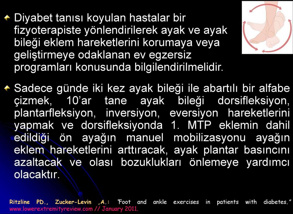 Sadece günde iki kez ayak bileği ile abartılı bir alfabe çizmek, 10 ar tane ayak bileği dorsifleksiyon, plantarfleksiyon, inversiyon, eversiyon hareketlerini yapmak ve