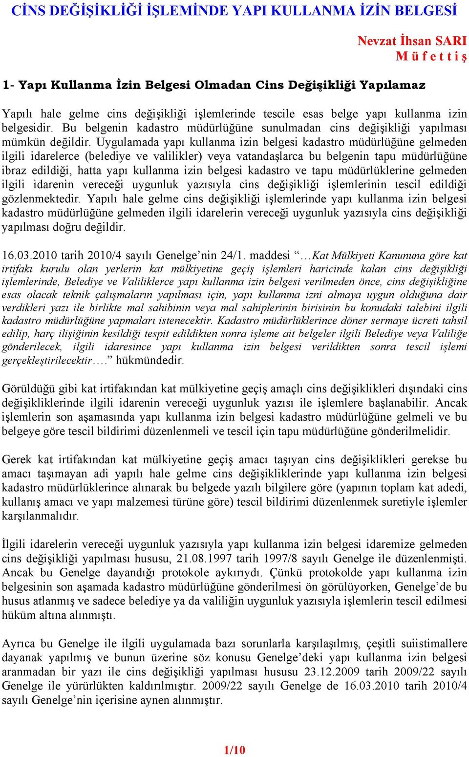 Uygulamada yapı kullanma izin belgesi kadastro müdürlüğüne gelmeden ilgili idarelerce (belediye ve valilikler) veya vatandaşlarca bu belgenin tapu müdürlüğüne ibraz edildiği, hatta yapı kullanma izin