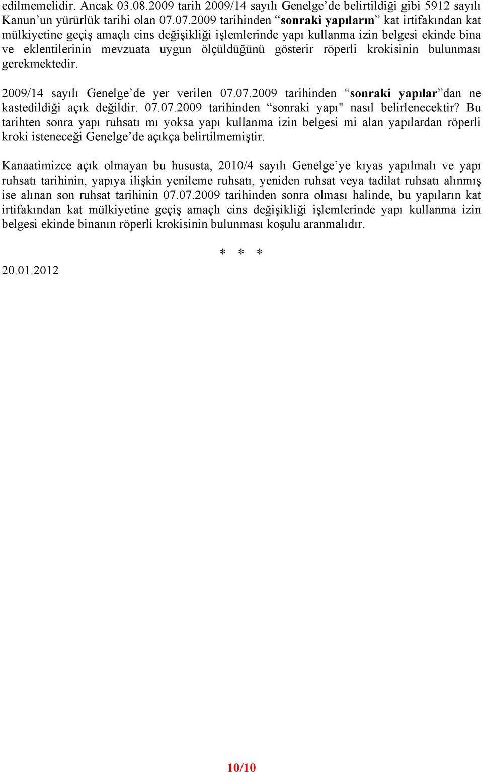 gösterir röperli krokisinin bulunması gerekmektedir. 2009/14 sayılı Genelge de yer verilen 07.07.2009 tarihinden sonraki yapılar dan ne kastedildiği açık değildir. 07.07.2009 tarihinden sonraki yapı" nasıl belirlenecektir?