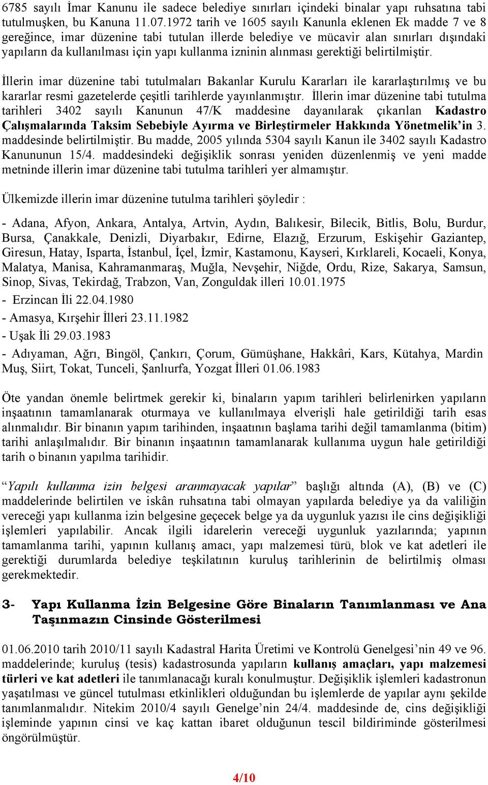 izninin alınması gerektiği belirtilmiştir. İllerin imar düzenine tabi tutulmaları Bakanlar Kurulu Kararları ile kararlaştırılmış ve bu kararlar resmi gazetelerde çeşitli tarihlerde yayınlanmıştır.