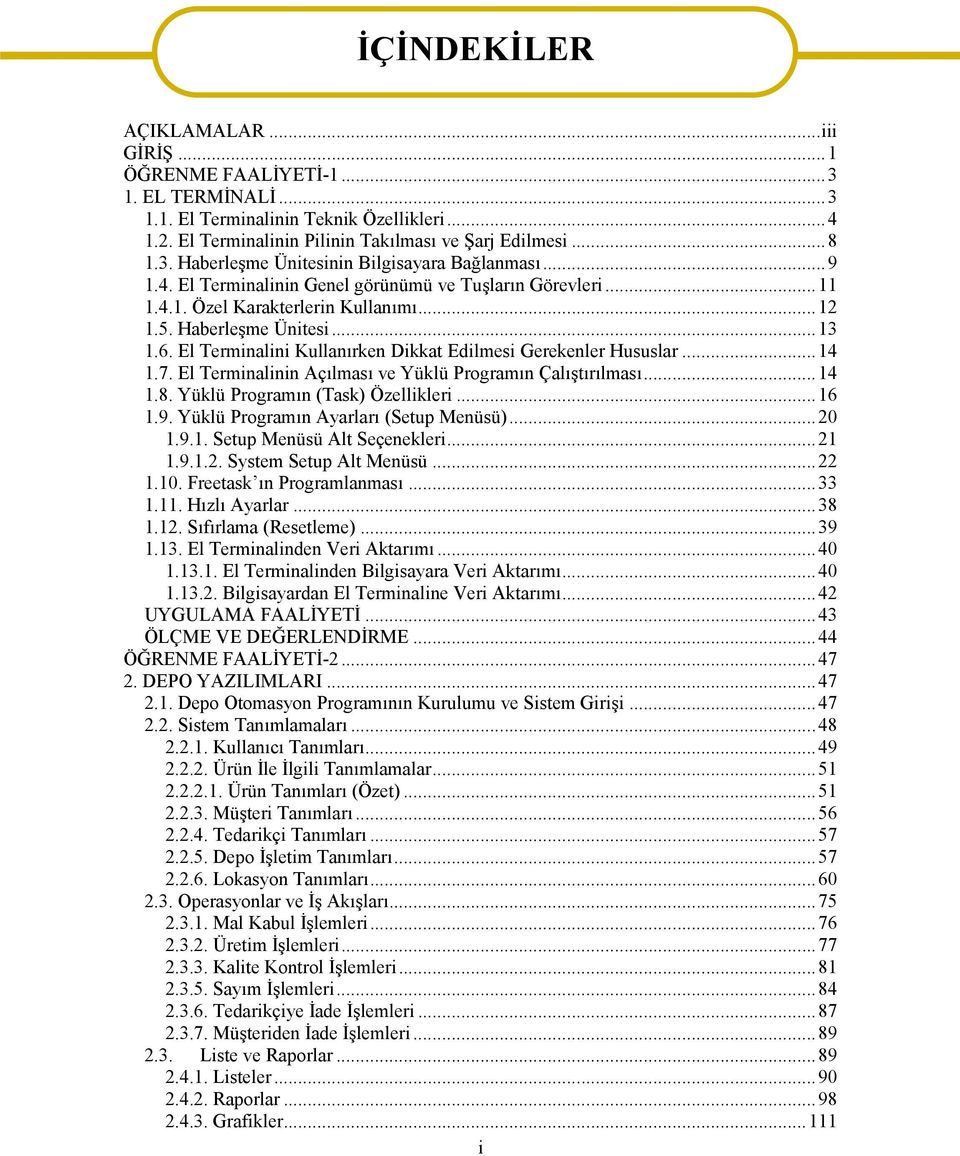 El Terminalini Kullanırken Dikkat Edilmesi Gerekenler Hususlar...14 1.7. El Terminalinin Açılması ve Yüklü Programın Çalıştırılması...14 1.8. Yüklü Programın (Task) Özellikleri...16 1.9.