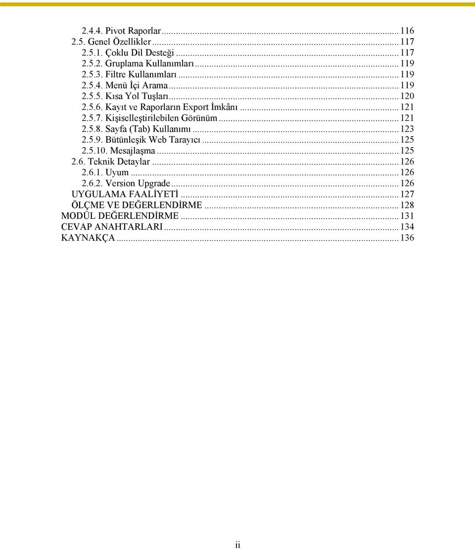 ..121 2.5.8. Sayfa (Tab) Kullanımı...123 2.5.9. Bütünleşik Web Tarayıcı...125 2.5.10. Mesajlaşma...125 2.6. Teknik Detaylar...126 2.6.1. Uyum...126 2.6.2. Version Upgrade.