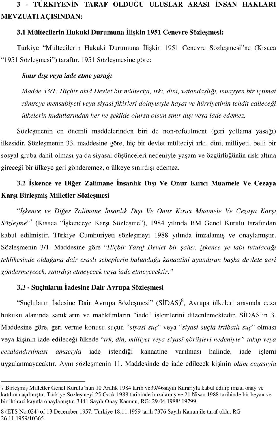 1951 Sözleşmesine göre: Sınır dışı veya iade etme yasağı Madde 33/1: Hiçbir akid Devlet bir mülteciyi, ırkı, dini, vatandaşlığı, muayyen bir içtimai zümreye mensubiyeti veya siyasi fikirleri