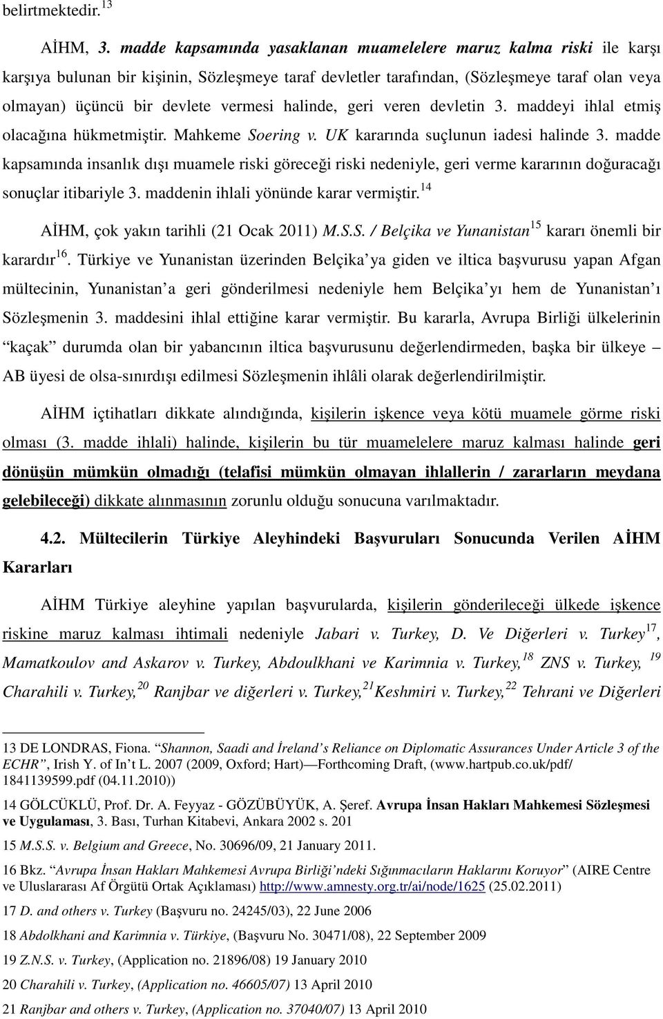 halinde, geri veren devletin 3. maddeyi ihlal etmiş olacağına hükmetmiştir. Mahkeme Soering v. UK kararında suçlunun iadesi halinde 3.