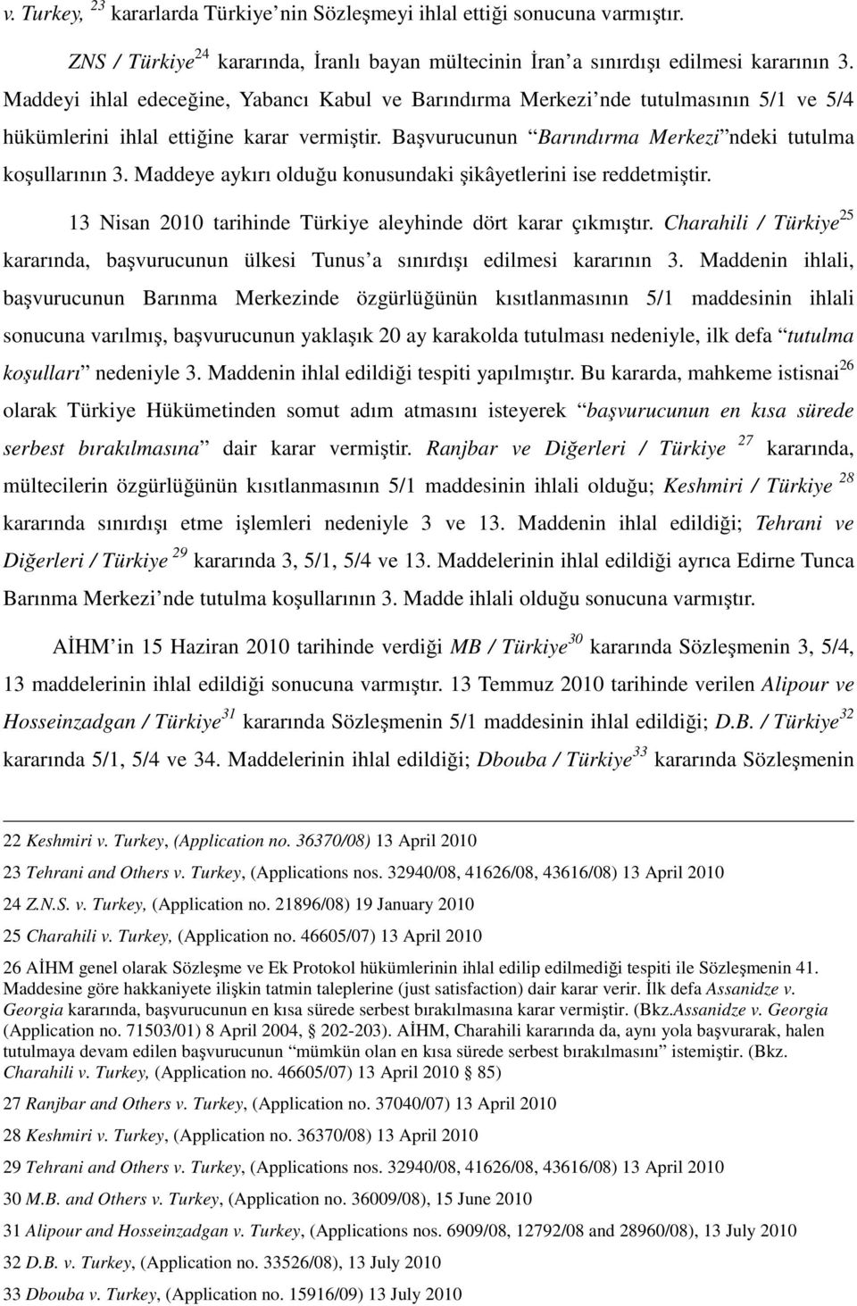 Maddeye aykırı olduğu konusundaki şikâyetlerini ise reddetmiştir. 13 Nisan 2010 tarihinde Türkiye aleyhinde dört karar çıkmıştır.