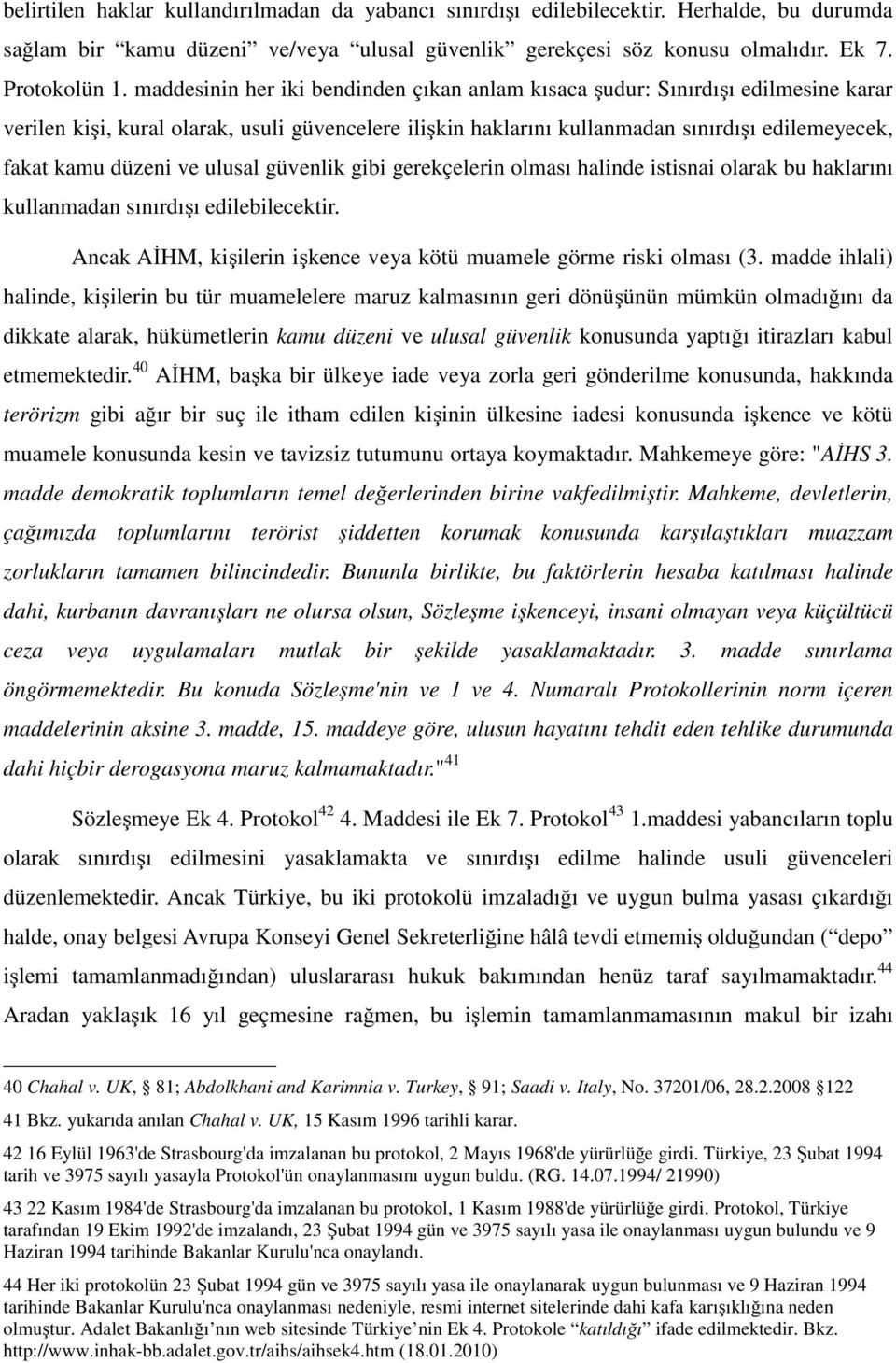 ve ulusal güvenlik gibi gerekçelerin olması halinde istisnai olarak bu haklarını kullanmadan sınırdışı edilebilecektir. Ancak AİHM, kişilerin işkence veya kötü muamele görme riski olması (3.