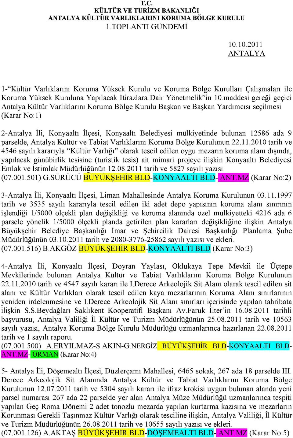 maddesi gereği geçici Antalya Kültür Varlıklarını Koruma Bölge Kurulu Başkan ve Başkan Yardımcısı seçilmesi (Karar No:1) 2-Antalya İli, Konyaaltı İlçesi, Konyaaltı Belediyesi mülkiyetinde bulunan