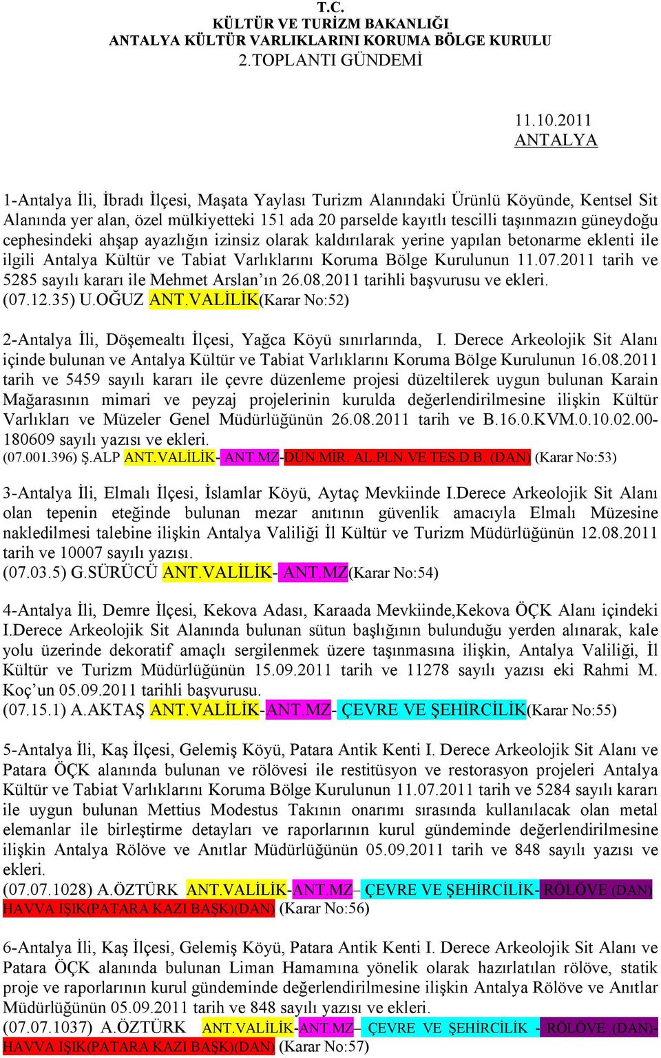 cephesindeki ahşap ayazlığın izinsiz olarak kaldırılarak yerine yapılan betonarme eklenti ile ilgili Antalya Kültür ve Tabiat Varlıklarını Koruma Bölge Kurulunun 11.07.