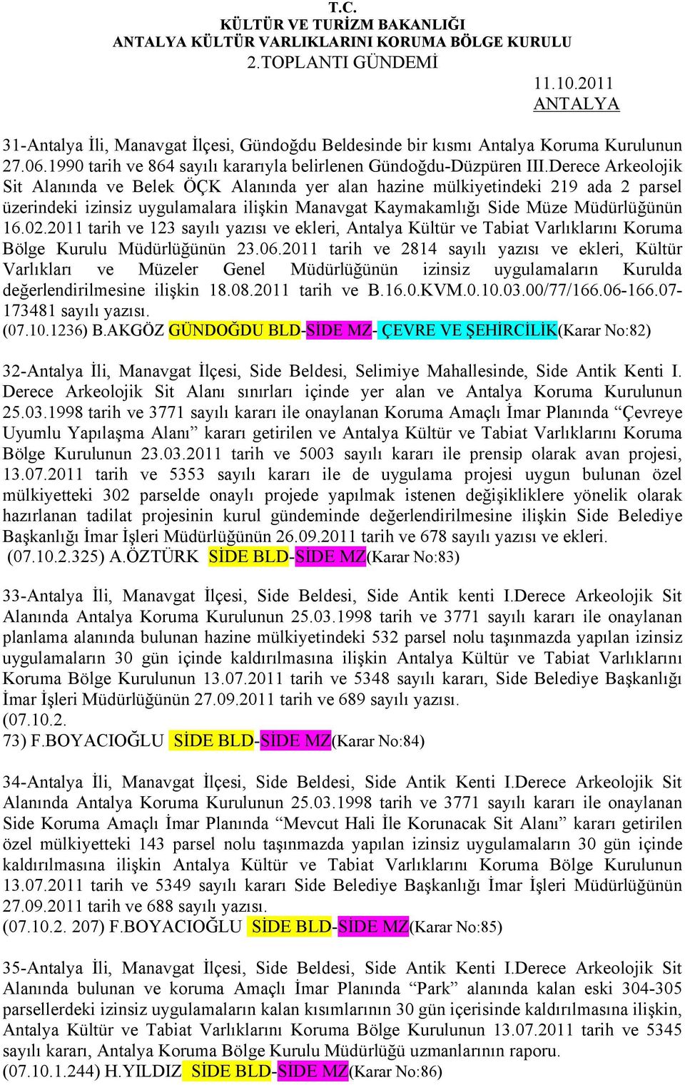 Derece Arkeolojik Sit Alanında ve Belek ÖÇK Alanında yer alan hazine mülkiyetindeki 219 ada 2 parsel üzerindeki izinsiz uygulamalara ilişkin Manavgat Kaymakamlığı Side Müze Müdürlüğünün 16.02.